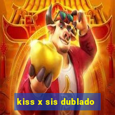 kiss x sis dublado